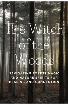 Coperta cărții 'The Witch of the Woods: Navigating Forest Magic and Nature Spirits for Healing and Connection - Nichole Callaghan'