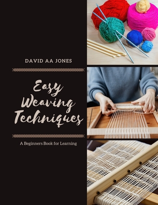 Easy Weaving Techniques: A Beginners Book for Learning - David Aa Jones