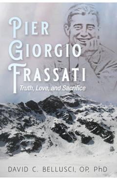 Coperta cărții 'Pier Giorgio Frassati: Truth, Love, and Sacrifice - David C. Bellusci'