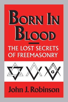 Born in Blood: The Lost Secrets of Freemasonry - John J. Robinson