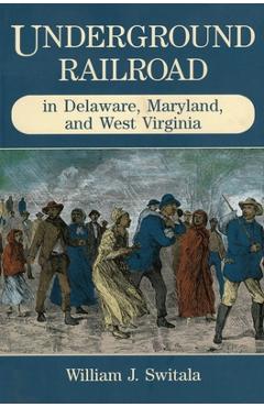 Coperta cărții 'Underground Railroad in Delaware, Maryland, and West Virginia - William J. Switala'
