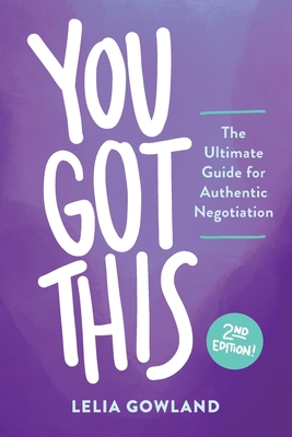 You Got This: The Ultimate Guide for Authentic Negotiation (Second Edition) - Lelia Gowland