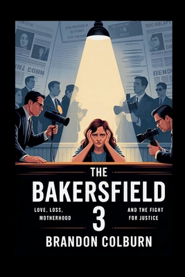 The Bakersfield 3: Love, Loss, Motherhood And The Fight For Justice - Brandon Colburn