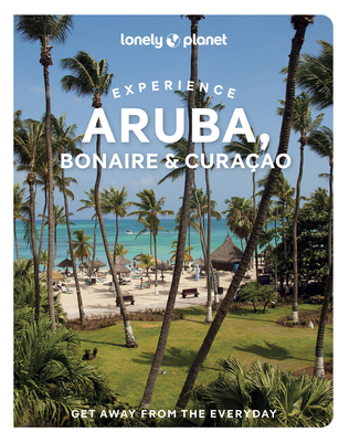 Lonely Planet Experience Aruba, Bonaire & Curaçao: Includes Bonaire & Curaçao - Bailey Freeman