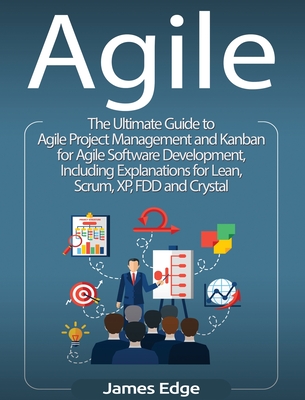 Agile: The Ultimate Guide to Agile Project Management and Kanban for Agile Software Development, Including Explanations for L - James Edge