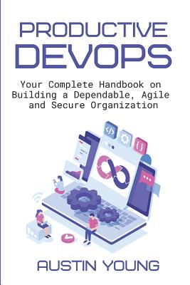 Coperta cărții 'Productive DevOps: Your Complete Handbook on Building a Dependable, Agile and Secure Organization - Austin Young'