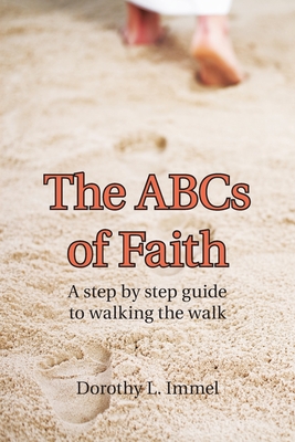 The Abcs of Faith: A Step by Step Guide to Walking the Walk - Dorothy L. Immel