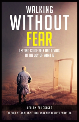 Walking Without Fear: Letting Go of Self and Living in the Joy of What Is - Joy Fluckiger
