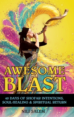 Awesome Blast: 40 Days of Shofar Intentions, Soul-Healing, and Spiritual Return - Nili Salem