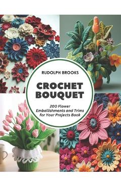 Coperta cărții 'Crochet Bouquet: 200 Flower Embellishments and Trims for Your Projects Book - Rudolph Brooks'