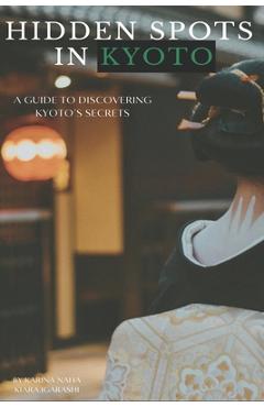 Poza produsului Hidden Spots in Kyoto: A Guide to Discovering Kyoto's Secrets - Kiara Igarashi