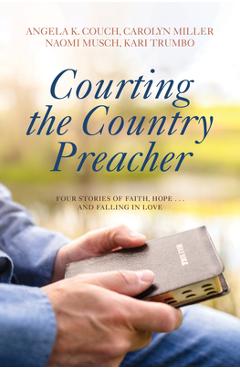 Coperta cărții 'Courting the Country Preacher: Four Stories of Faith, Hope . . .and Falling in Love - Angela K. Couch'