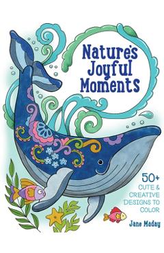 Poza produsului Nature's Joyful Moments: 50+ Cute & Creative Designs to Color - Positive and Calming Coloring Book for Adults and Kids - Jane Maday