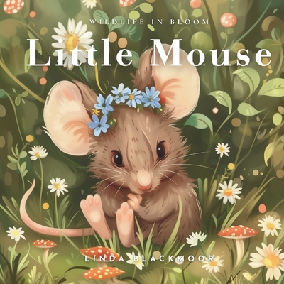 Little Mouse: Educational Children's Picture Book About Mice Filled With Real Photos, Art, & Mouse Facts - Linda Blackmoor