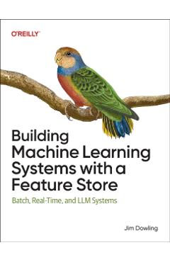 Coperta cărții 'Building Machine Learning Systems with a Feature Store: Batch, Real-Time, and LLM Systems - Jim Dowling'