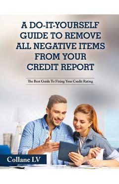 Poza produsului A Do-It-Yourself Guide To Remove All Negative Items From Your Credit Report: The Best Guide To Fixing Your Credit Rating - 