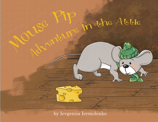Mouse Pip: Adventure in the Attic - Ievgeniia Iermolenko
