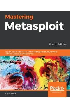 Coperta cărții 'Mastering Metasploit - Fourth Edition: Exploit systems, cover your tracks, and bypass security controls with the'