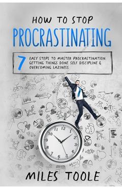 Poza produsului How to Stop Procrastinating: 7 Easy Steps to Master Procrastination, Getting Things Done, Self Discipline & Overcoming Laziness - Miles Toole