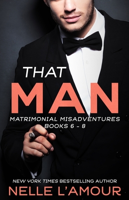 That Man: Matrimonial Misadventures (Books 6-8) - Nelle L'amour