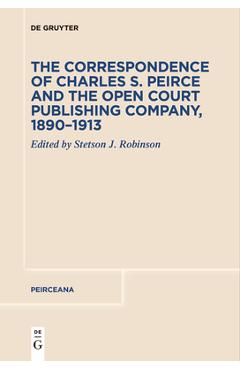Coperta cărții 'The Correspondence of Charles S. Peirce and the Open Court Publishing Company, 1890-1913 - Stetson J. Robinson'
