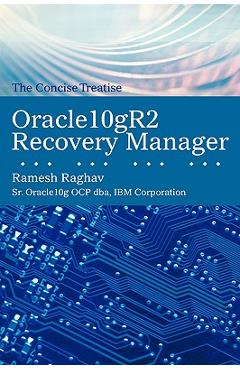 Poza produsului Oracle10gr2 Recovery Manager: The Concise Treatise - Ramesh Raghav