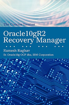 Oracle10gr2 Recovery Manager: The Concise Treatise - Ramesh Raghav