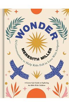 Coperta cărții 'Wonder: 52 Conversations to Help Kids Fall in Love with Scripture - Meredith Miller'
