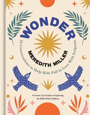 Coperta cărții 'Wonder: 52 Conversations to Help Kids Fall in Love with Scripture - Meredith Miller'