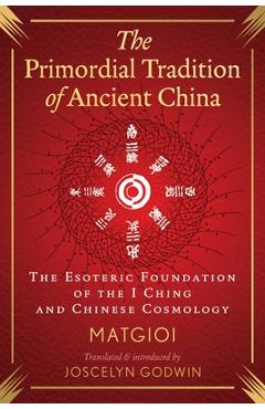Coperta cărții 'The Primordial Tradition of Ancient China: The Esoteric Foundation of the I Ching and Chinese Cosmology -'