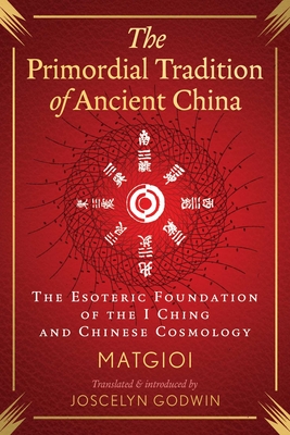 The Primordial Tradition of Ancient China: The Esoteric Foundation of the I Ching and Chinese Cosmology - 