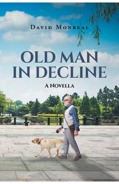 Old Man in Decline: A Novella - David Monreal