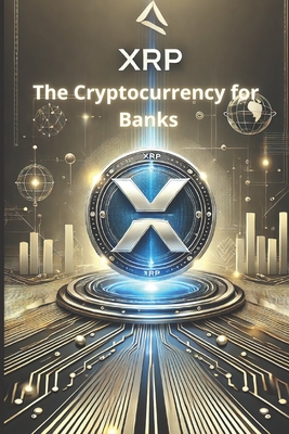 XRP - The Cryptocurrency for Banks: How XRP is revolutionizing cross-border payments and redefining the financial system - Degen Satoshi