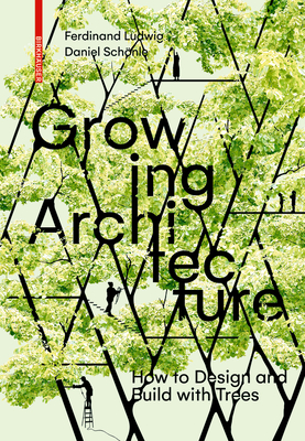 Coperta cărții 'Growing Architecture: How to Design and Build with Trees - Ferdinand Ludwig'