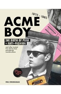 Coperta cărții 'Acme Boy: The Birth of Punk & Anti-Fashion 1975 - 1985...and Other Twisted, True Stories from Pre-Internet'
