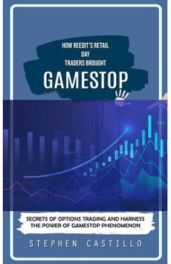 Coperta cărții 'GameStop: How Reedit's Retail Day Traders Brought (Secrets of Options Trading and Harness the Power of GameStop'