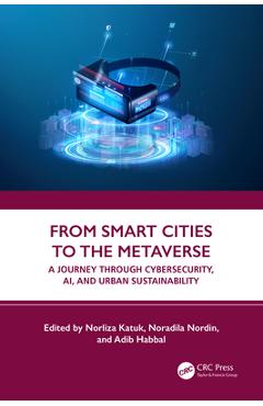 Coperta cărții 'From Smart Cities to the Metaverse: A Journey Through Cybersecurity, Ai, and Urban Sustainability - Norliza Katuk'