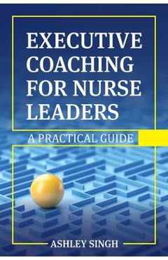 Poza produsului Executive Coaching for Nurse Leaders: A Practical Guide - Ashley Singh