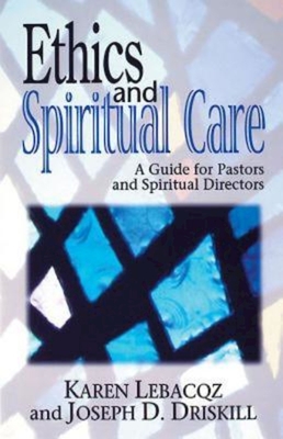Ethics and Spiritual Care: A Guide for Pastors, Chaplains, and Spiritual Directors - Karen Lebacqz