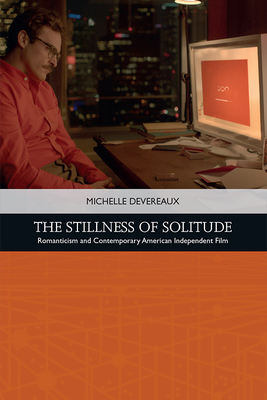 The Stillness of Solitude: Romanticism and Contemporary American Independent Film - Michelle Devereaux