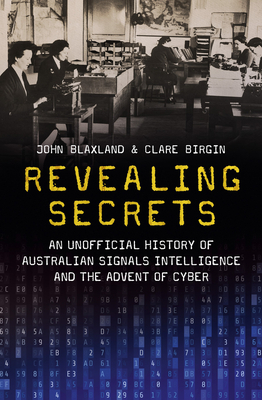 Revealing Secrets: An unofficial history of Australian Signals intelligence & the advent of cyber - Clare Birgin