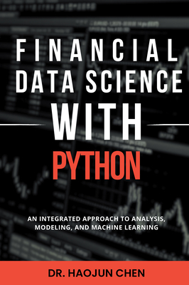 Coperta cărții 'Financial Data Science with Python: An Integrated Approach to Analysis, Modeling, and Machine Learning - Haojun Chen'
