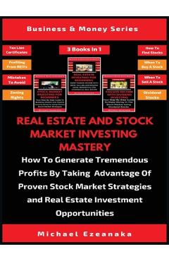 Poza produsului Real Estate And Stock Market Investing Mastery (3 Books In 1): How To Generate Tremendous Profits By Taking Advantage Of Proven Stock Market Strategie - Michael Ezeanaka