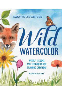 Poza produsului Wild Watercolor: Weekly Lessons and Techniques for Stunning Creations - Karen Elaine