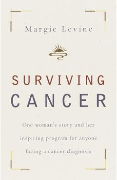 Coperta cărții 'Surviving Cancer: One Woman's Story and Her Inspiring Program for Anyone Facing a Cancer Diagnosis - Margie Levine'