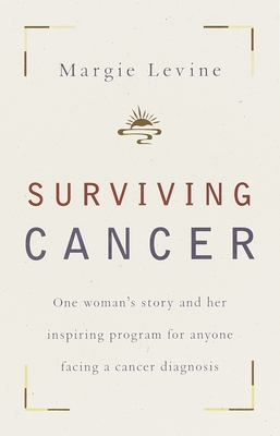 Coperta cărții 'Surviving Cancer: One Woman's Story and Her Inspiring Program for Anyone Facing a Cancer Diagnosis - Margie Levine'