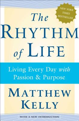 The Rhythm of Life: Living Every Day with Passion and Purpose - Matthew Kelly