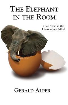 Coperta cărții 'The Elephant in the Room-The Denial of the Unconscious Mind - Gerald Alper'
