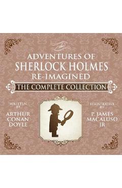 Coperta cărții 'The Adventures of Sherlock Holmes - Re-Imagined - The Complete Collection - James Macaluso'