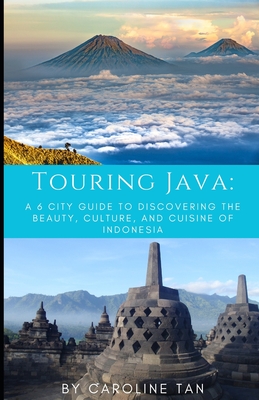 Touring Java: : A Six City Guide to the Beauty, Culture, and Cuisine of Indonesia - Caroline Tan